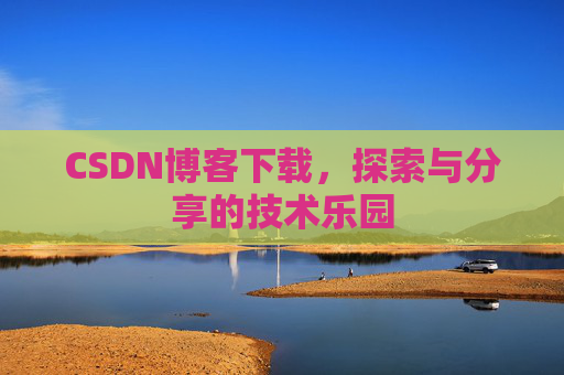 CSDN博客下载，探索与分享的技术乐园